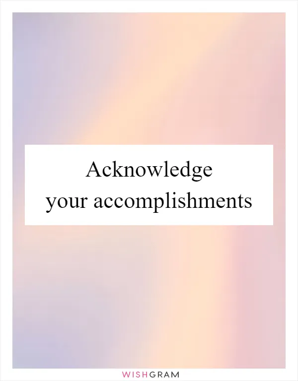 Acknowledge your accomplishments
