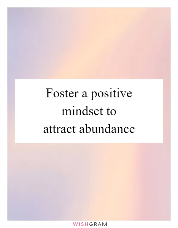 Foster a positive mindset to attract abundance