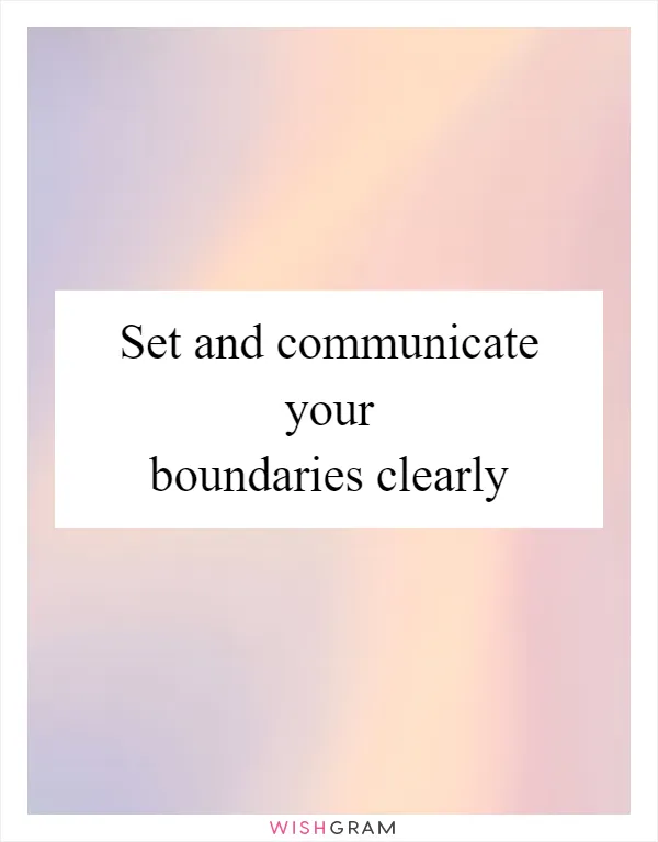 Set and communicate your boundaries clearly