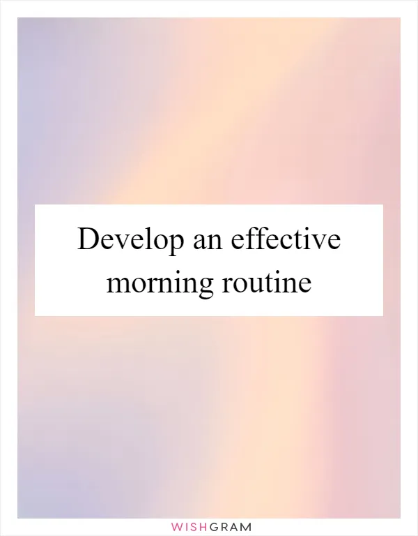 Develop an effective morning routine