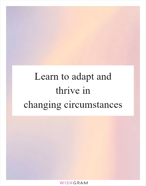 Learn to adapt and thrive in changing circumstances