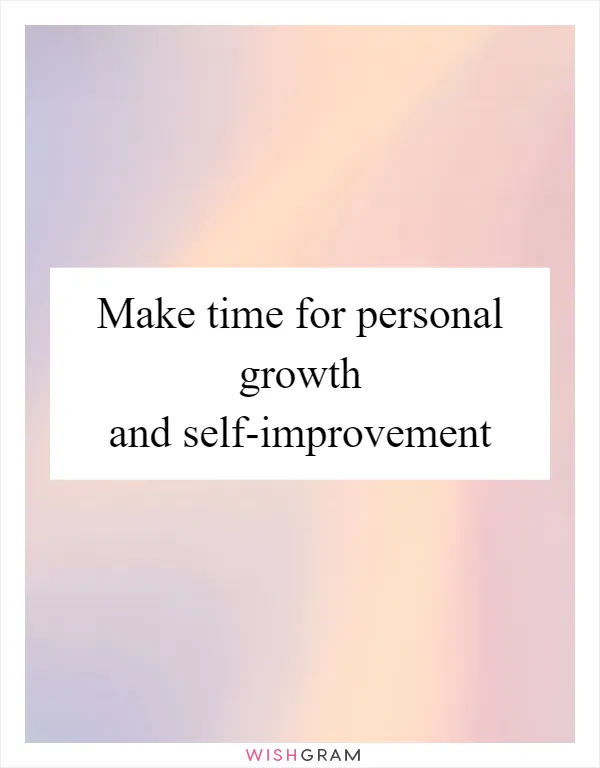 Make time for personal growth and self-improvement