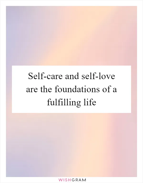 Self-care and self-love are the foundations of a fulfilling life