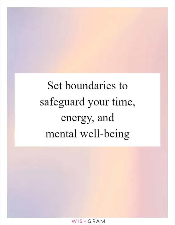 Set boundaries to safeguard your time, energy, and mental well-being