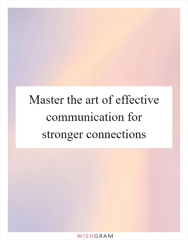 Master the art of effective communication for stronger connections