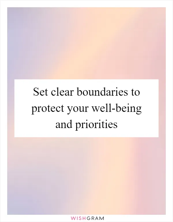 Set clear boundaries to protect your well-being and priorities