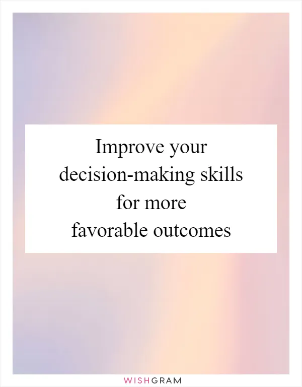 Improve your decision-making skills for more favorable outcomes