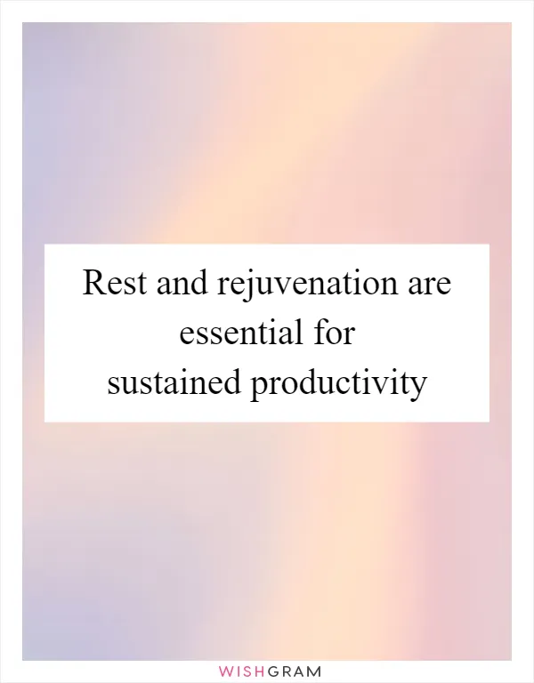 Rest and rejuvenation are essential for sustained productivity