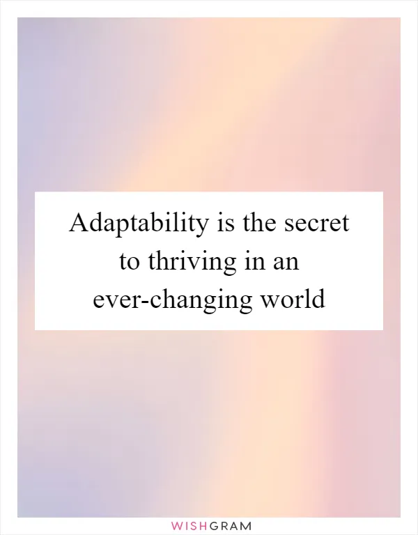 Adaptability is the secret to thriving in an ever-changing world