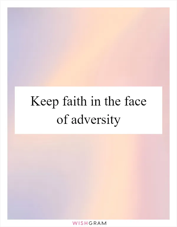 Keep faith in the face of adversity
