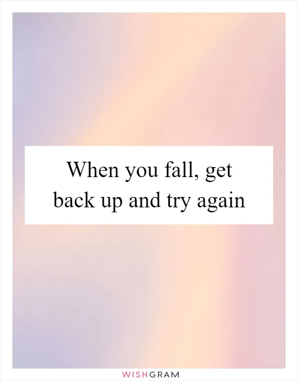 When you fall, get back up and try again