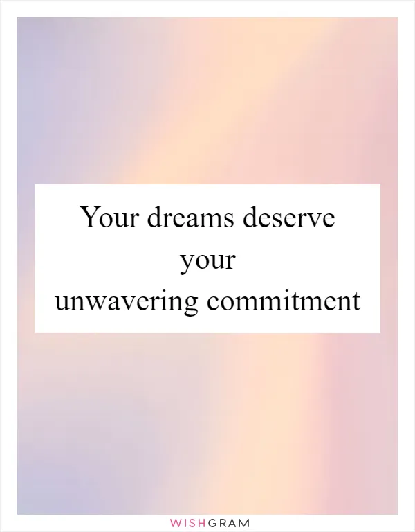 Your dreams deserve your unwavering commitment