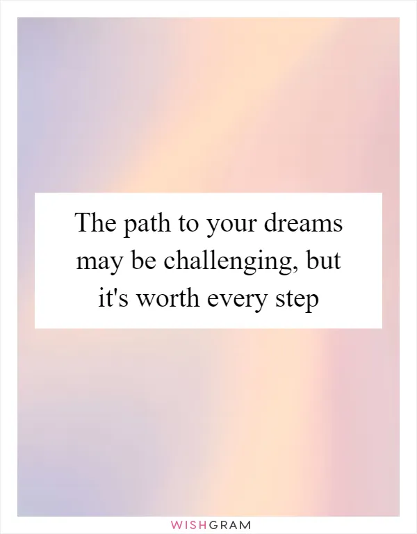 The path to your dreams may be challenging, but it's worth every step