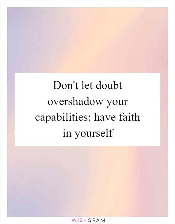 Don't let doubt overshadow your capabilities; have faith in yourself