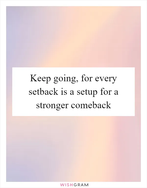 Keep going, for every setback is a setup for a stronger comeback