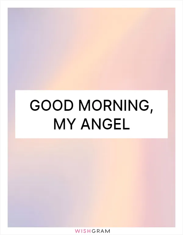 Good morning, my angel