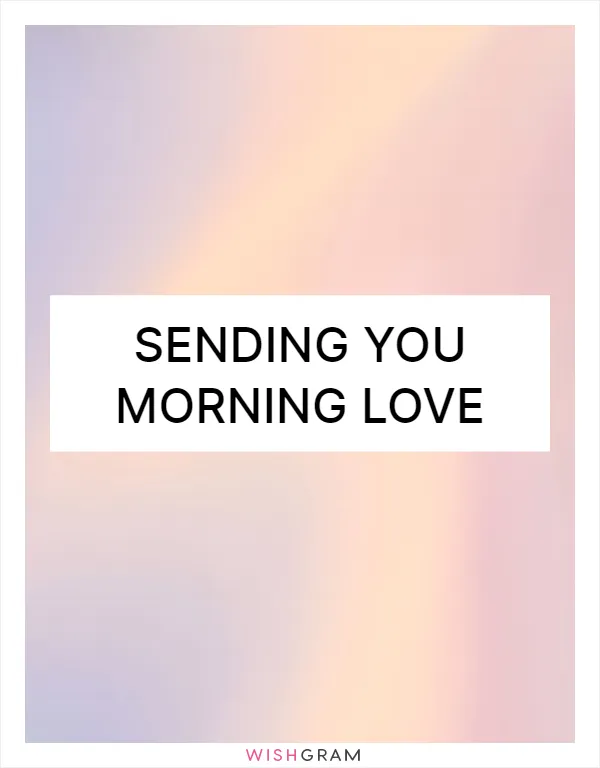 Sending you morning love