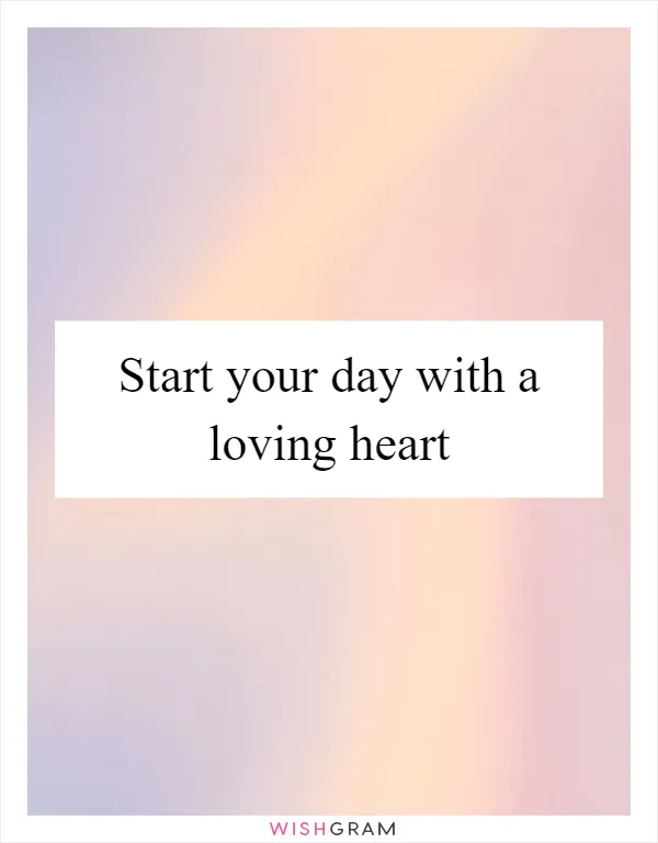 Start your day with a loving heart