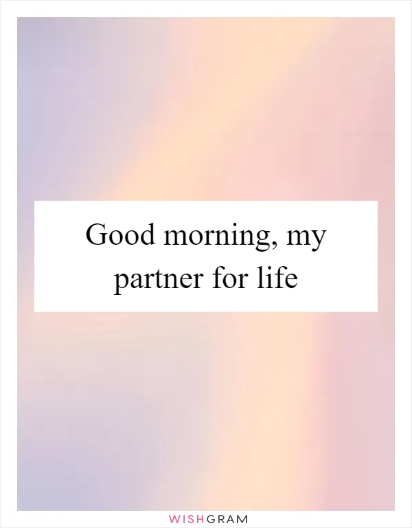 Good morning, my partner for life