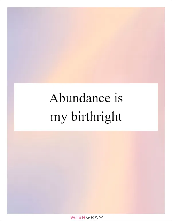 Abundance is my birthright