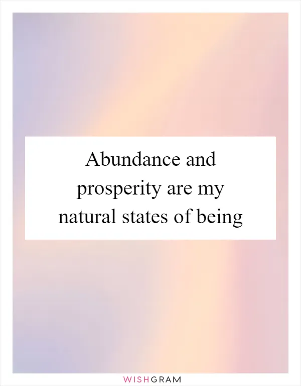 Abundance and prosperity are my natural states of being