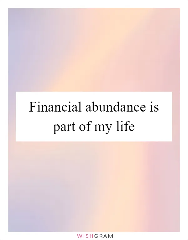 Financial abundance is part of my life