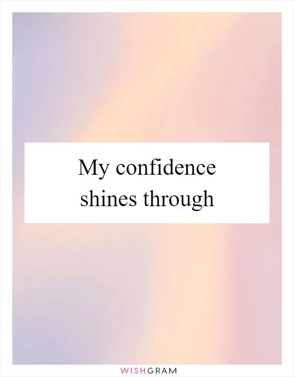 My confidence shines through