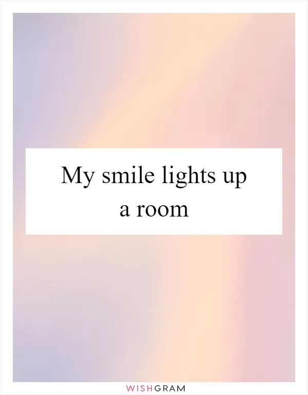 My smile lights up a room