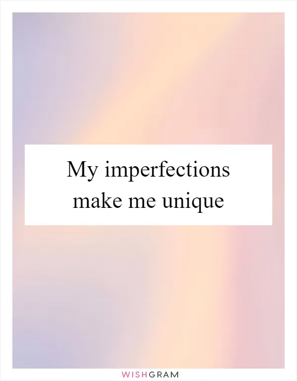 My imperfections make me unique