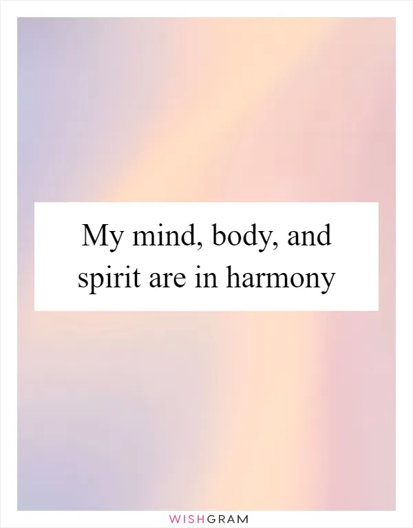 My mind, body, and spirit are in harmony