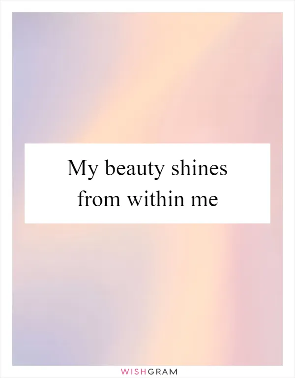 My beauty shines from within me