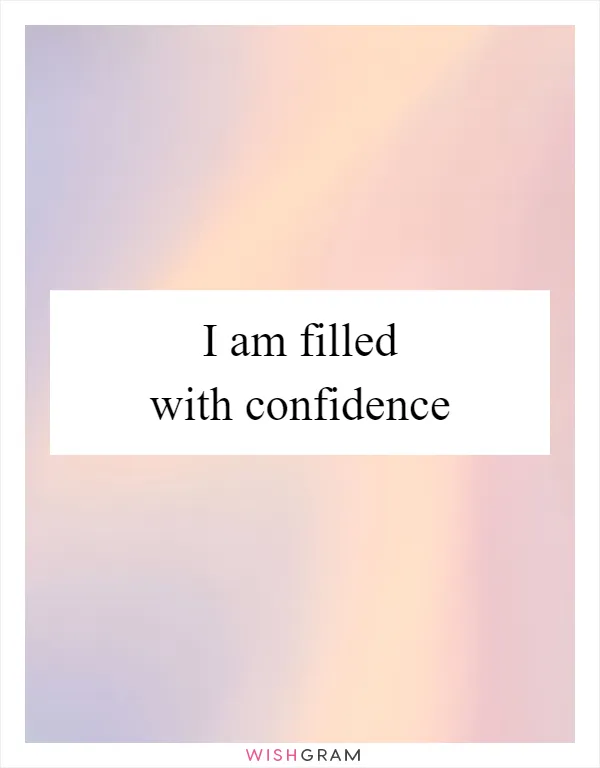 I am filled with confidence