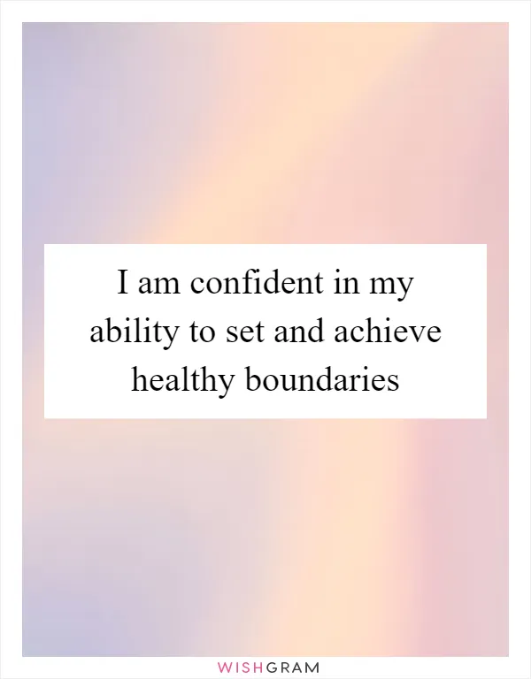 I am confident in my ability to set and achieve healthy boundaries