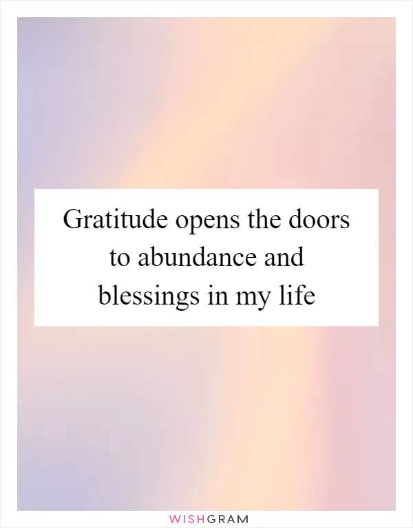 Gratitude opens the doors to abundance and blessings in my life