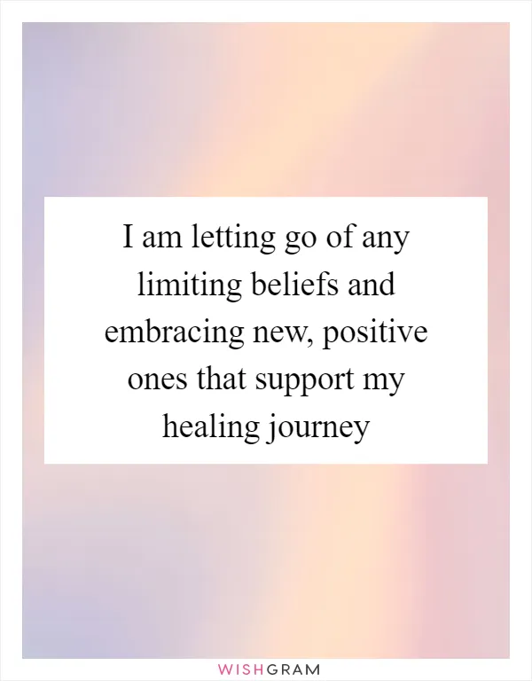 I am letting go of any limiting beliefs and embracing new, positive ones that support my healing journey