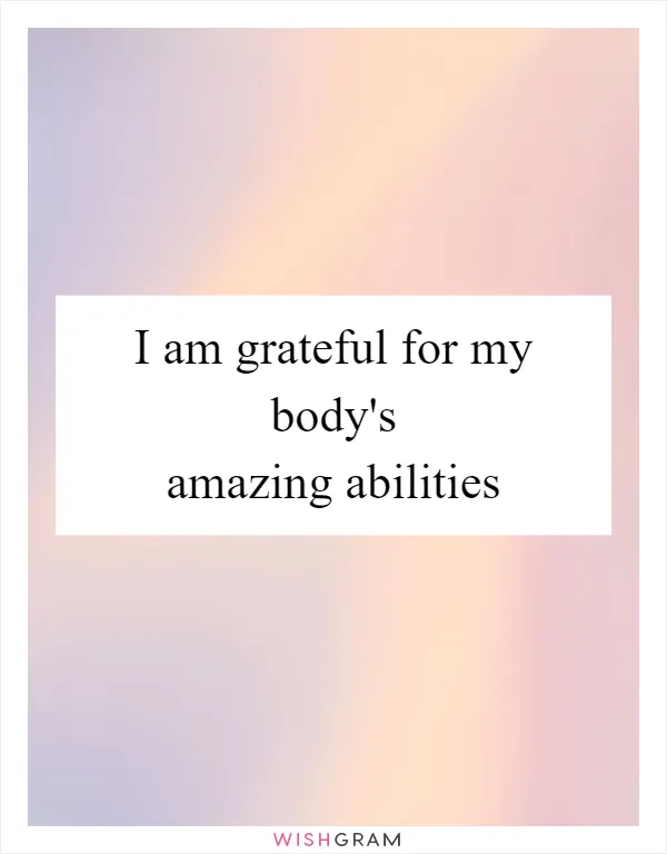 I am grateful for my body's amazing abilities