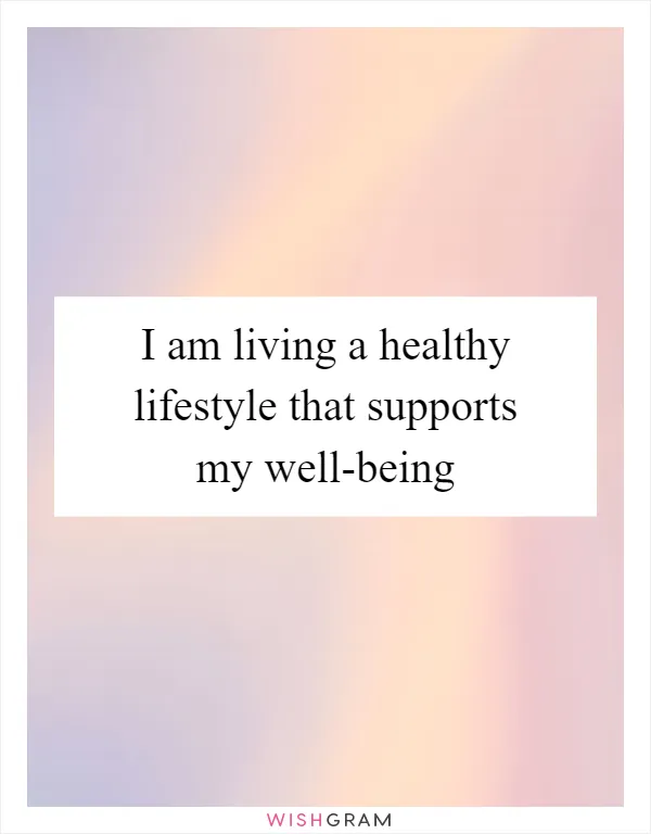 I am living a healthy lifestyle that supports my well-being