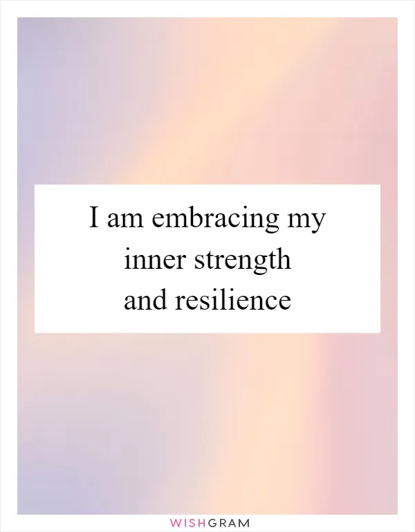 I am embracing my inner strength and resilience