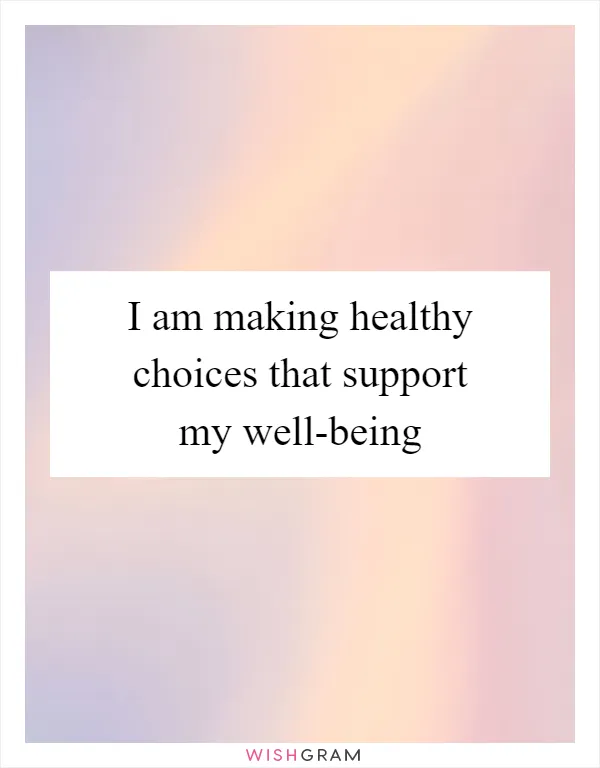 I am making healthy choices that support my well-being