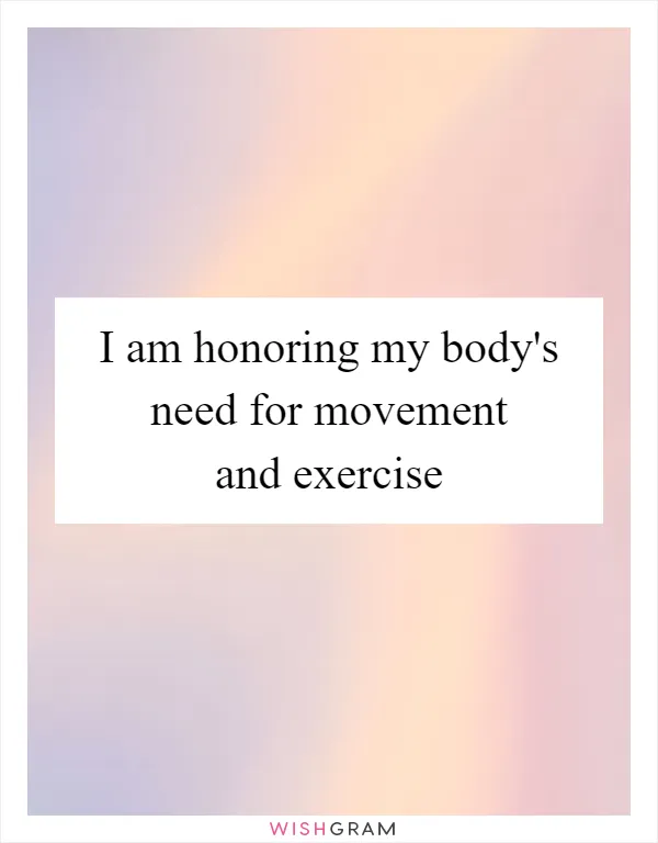 I am honoring my body's need for movement and exercise