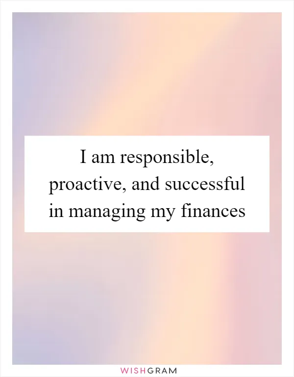 I am responsible, proactive, and successful in managing my finances