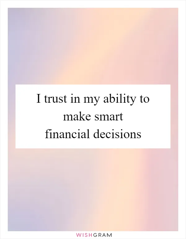 I trust in my ability to make smart financial decisions