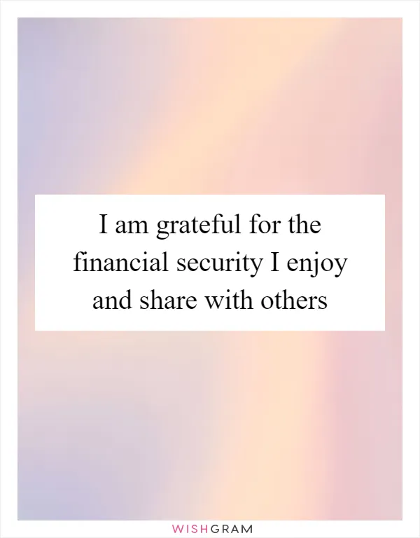 I am grateful for the financial security I enjoy and share with others
