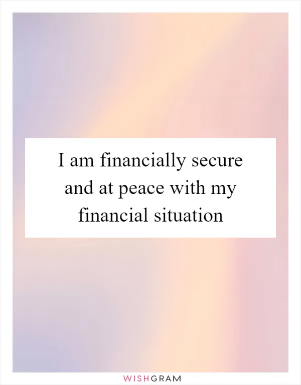 I am financially secure and at peace with my financial situation