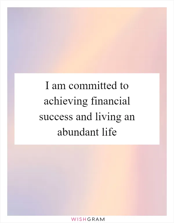 I am committed to achieving financial success and living an abundant life