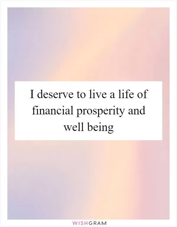 I deserve to live a life of financial prosperity and well being