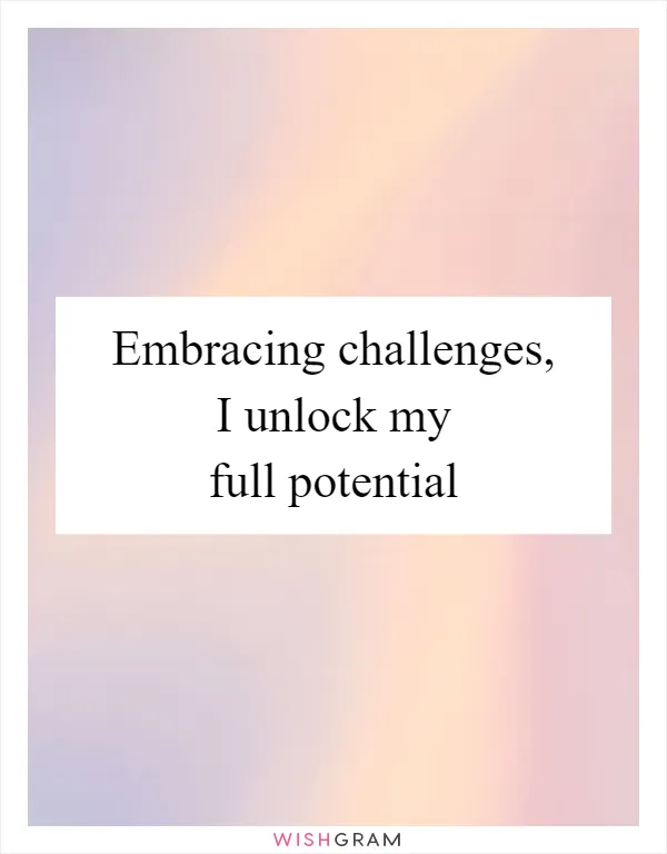 Embracing challenges, I unlock my full potential