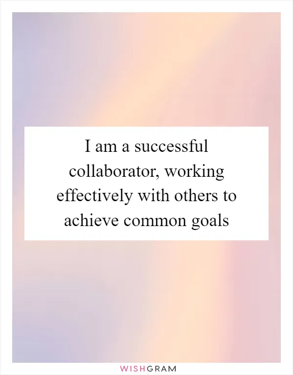 I am a successful collaborator, working effectively with others to achieve common goals