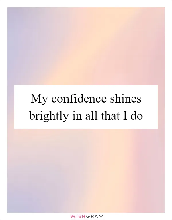 My confidence shines brightly in all that I do