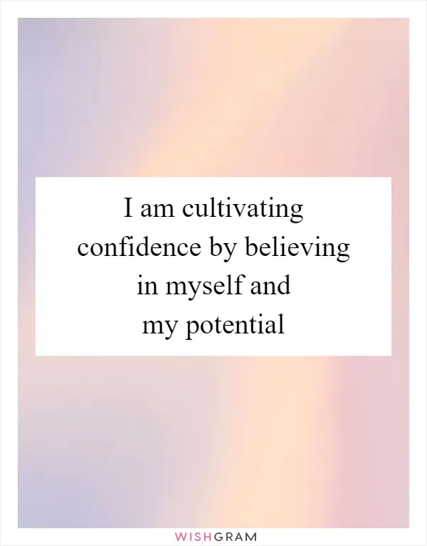 I am cultivating confidence by believing in myself and my potential